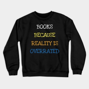 Books Because Reality Is Overrated Cool Reader Book Lover T-Shirt Crewneck Sweatshirt